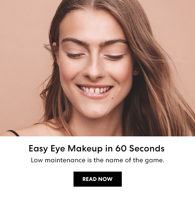 Your Full-Face Routine - The Good Edit - Good People. Good Living. Good Skin. Easy Eye Makeup in 60 Seconds. Low maintenance is the name of the game. Read Now