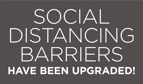 Social Distancing Barriers Have Been Upgraded.