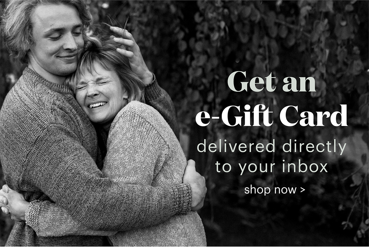 Get an e-Gift Card delivered directly to your inbox. Shop now >