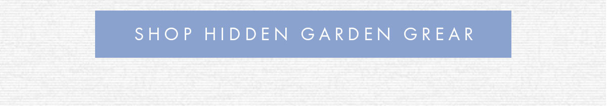 SHOP HIDDEN GARDEN GREAR