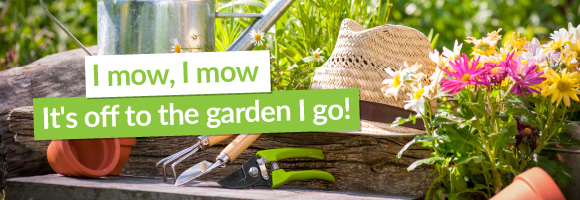 I mow, I mow, It''s off to the garden I go!