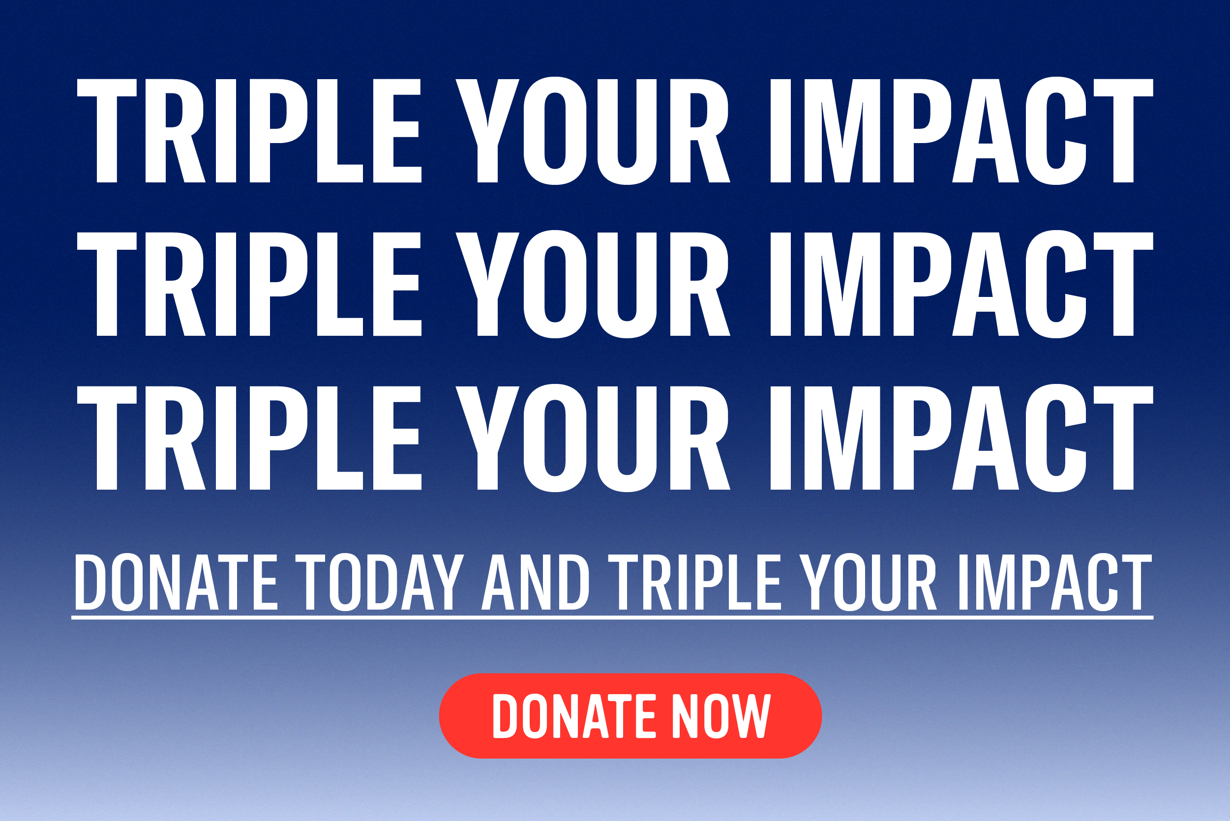 Donate today and triple your impact.