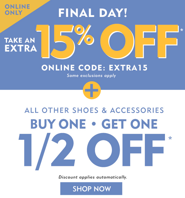 Online only. Final Day. Take an extra 15% off with code EXTRA15 plus buy one get one half off shoes and accesesories. Discount applies automatically. Shop now