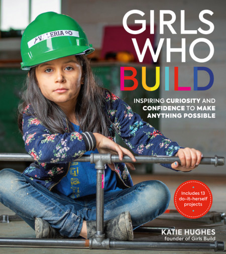 Girls Who Build by Katie Hughes