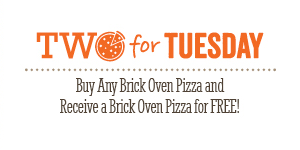 Two for Tuesday - Buy any brick oven pizza and receive one free. Click to learn more