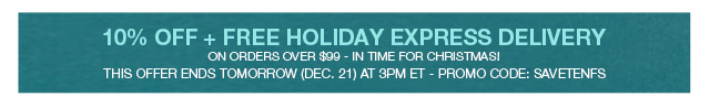 10% Off + Free Holiday Express Delivery on Orders Over $99-In Time for Christmas!
