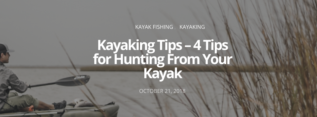 Kayaking Tips – 4 Tips for Hunting From Your Kayak