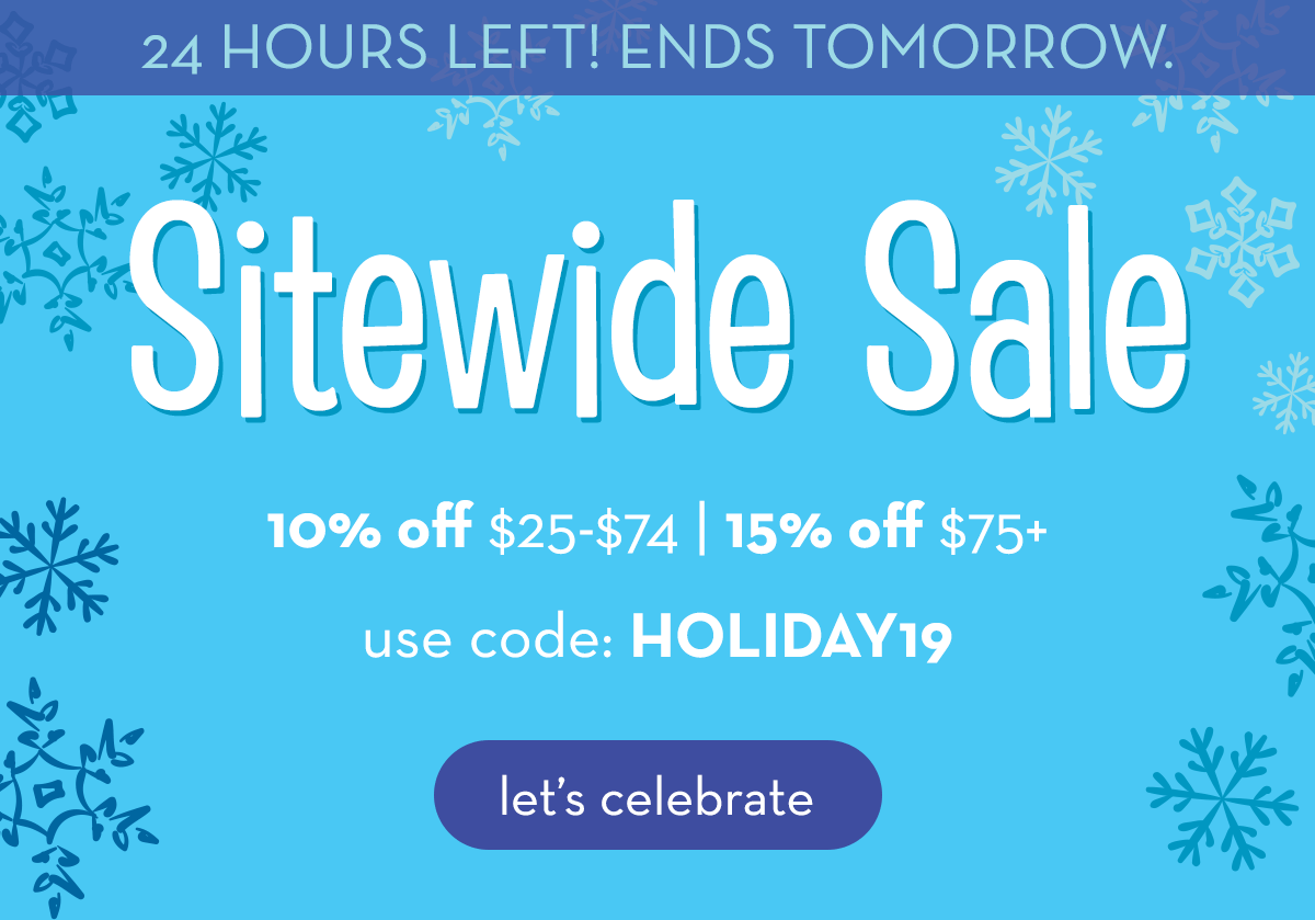 Sitewide Sale - 10% off $25-$74 | 15% off $75+ | use code HOLIDAY19 | Let's Celebrate