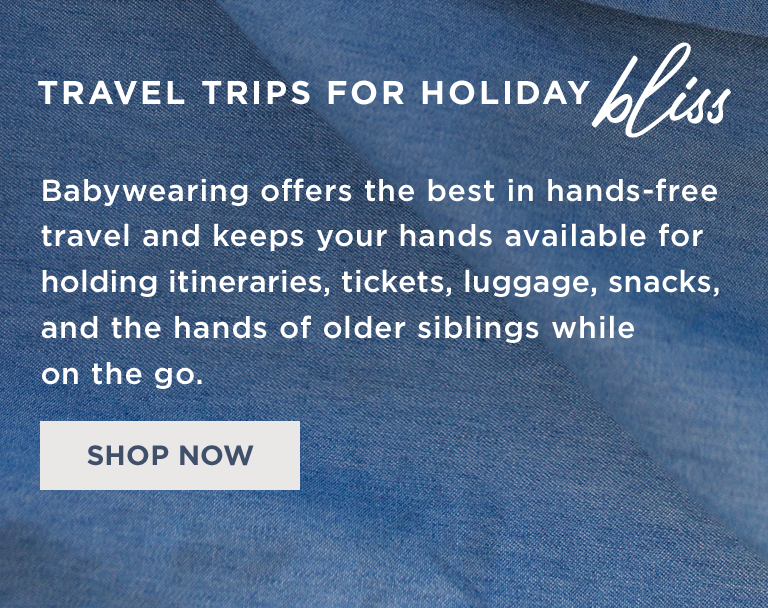 TRAVEL TRIPS FOR HOLIDAY% | Babywearing offers the best in hands-free travel and keeps your hands available for holding itineraries, tickets, luggage, snacks, and the hands of older siblings while on the go. | SHOP NOW