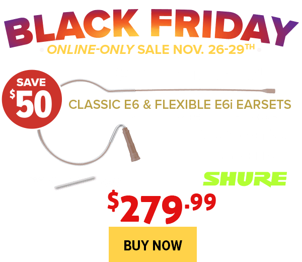 Black Friday Online only sale from November 26-29, featuring $50 off classic e6 and flexible e6i Countryman headsets for Audio-Technica, Sennheiser, and Shure wireless systems - now $279.99. Buy Now!