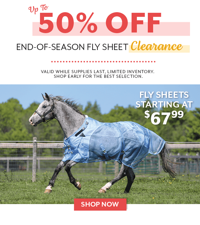 Up to 50% off Fly Sheets & Neck Covers. Prices subject to change, valid while supplies last.