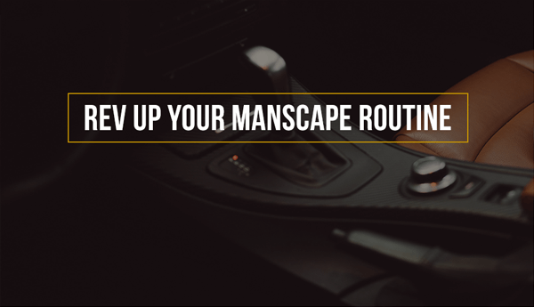 REV UP YOUR MANSCAPE ROUTINE