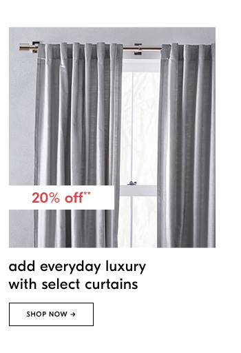 Add everyday luxury with select curtains. Shop Now