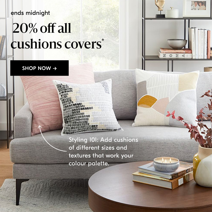 Ends Midnight 20% Off All Cushions Covers*. Shop Now