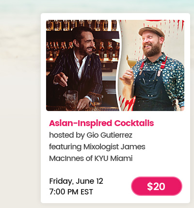 Asian-Inspired Cocktails hosted by Gio Gutierrez featuring Mixologist James MacInnes of KYU Miami