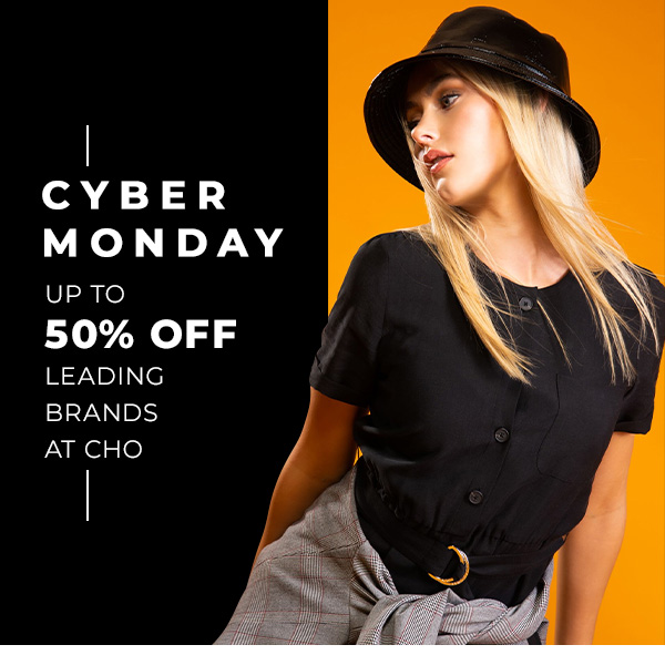 Cyber Monday - up to 50% off leading brands at CHO