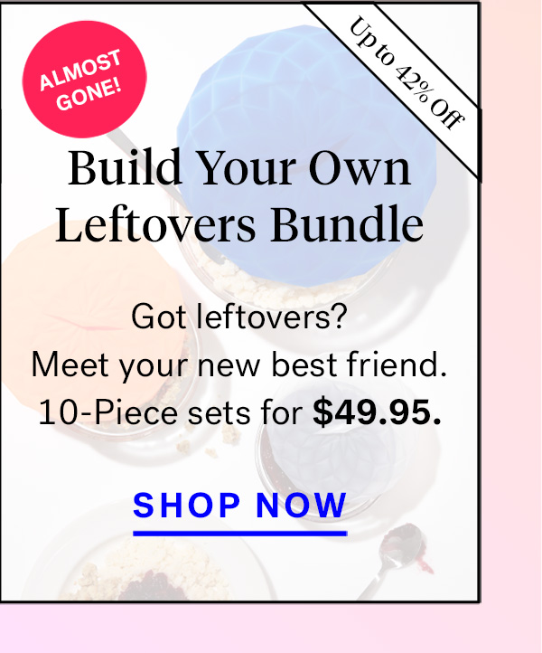  
                               
                                
                                Build Your Own Leftovers Bundle (badge for 42% off and 'almost gone!'))
                                Leftovers? Meet your new best friend. 10-Piece Sets for $39.99.

                                SHOP NOW

                                