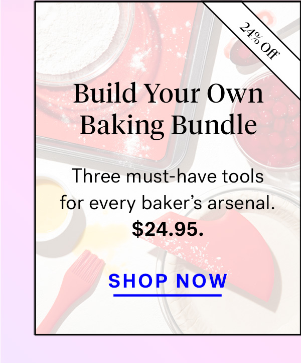  
                               
                                Build Your Own Baking Bundle (badge for 24% off)
                                Three must-have tools in every baker's arsenal for $25. 


                                SHOP NOW


                                