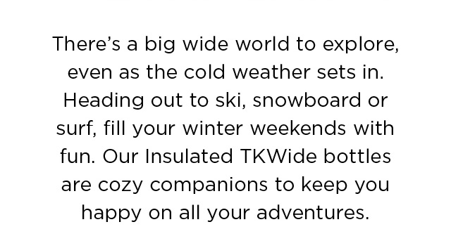 Get out and play this winter. And take your TKWide Kanteen with you.