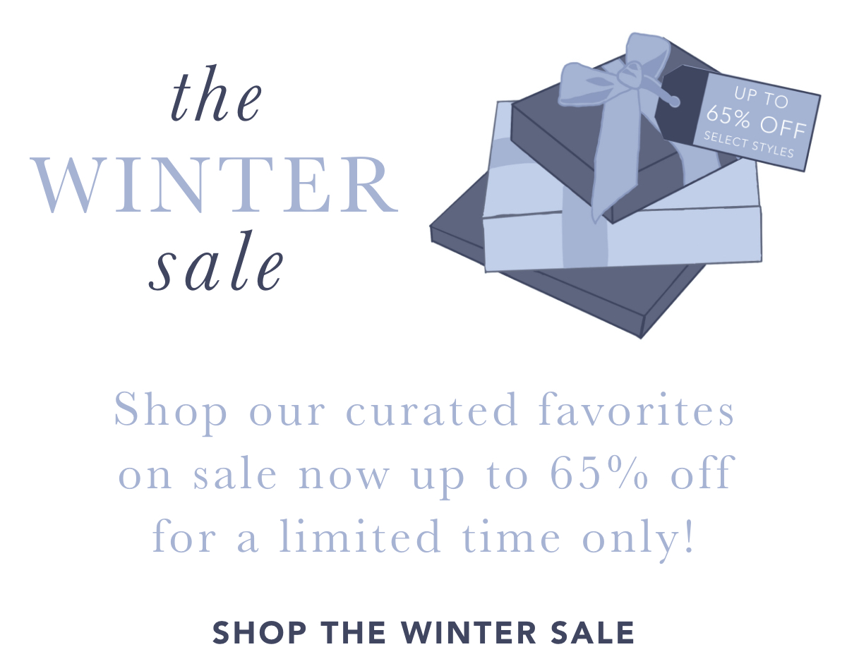 The Winter Sale - Shop our curated favorites on sale now up to 65% off for a limited time only!