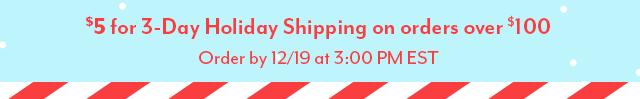 Get your gifts in time for the holidays with 3-Day Holiday Shipping.