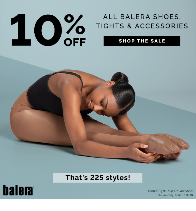 10% off all balera shoes, tights, and accessories. thats 225 styles! shop the sale