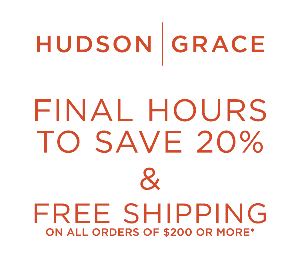 Hudson Grace - Anniversary Sale - Save 20% - Free Shipping on all orders of $200 or more.