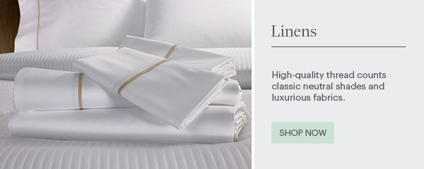 Linens - High-quality thread countsclassic neutral shades and luxurious fabrics. - Shop Now