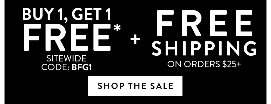 BUY 1, GET 1 FREE* SITEWIDE + FREE SHIPPING ON ORDERS $25+