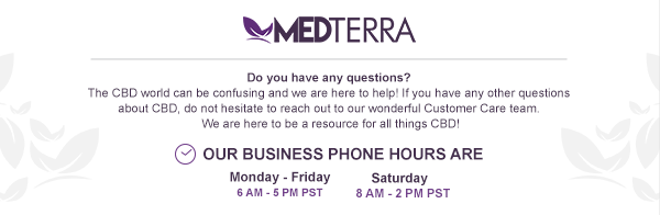 Do you have any questions? The CBD world can be confusing and we are here to help! If you have any other questions about CBD, do not hesitate to reach out to our wonderful Customer Care team. We are here to be a resource for all things CBD!