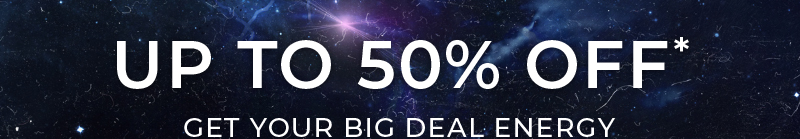 Up to 50% off*. Get Your Big Deal Energy.