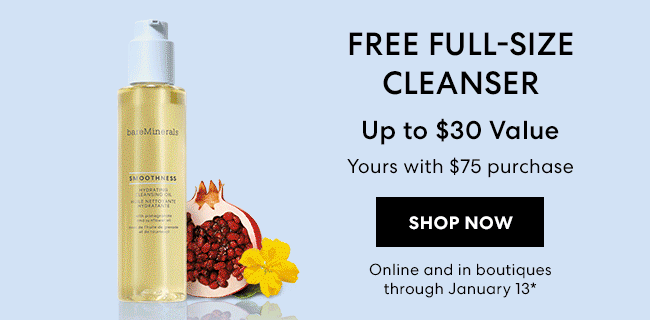 Free Full-Size Cleanser - Upto $30 Value - Yours with $75 purchase - Shop Now - Online and in boutiques through january 13*