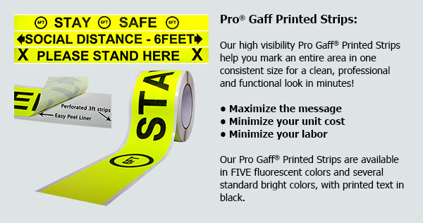 Pro Gaff Printed Strips: Our high visibility Pro Gaff Printed Strips help you mark an entire area in one consistent size for a clean, professional look in minutes!