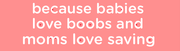 because babies love boobs and moms love saving