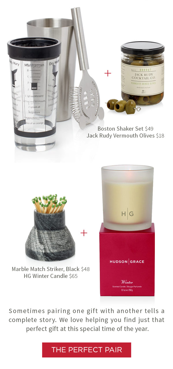 Boston Shaker Set $49 .?Jack Rudy Vermouth Olives $18 .?Marble Match Striker, Black $48 . HG Winter Candle $65 .?Sometimes pairing one gift with another tells a complete story. ?We love helping you find just that perfect gift at this special time of the year.