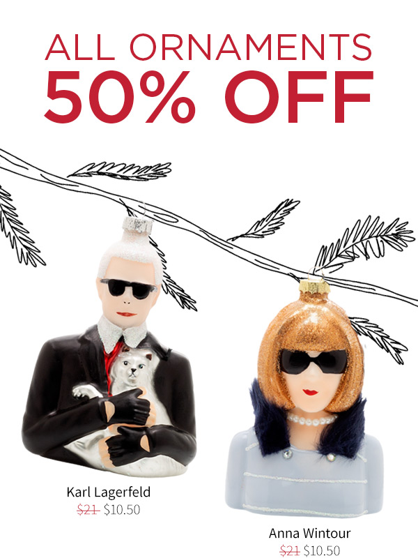 50% off all ornaments. Karl Lagerfeld - $10.50 . Anna Wintour - $10.50