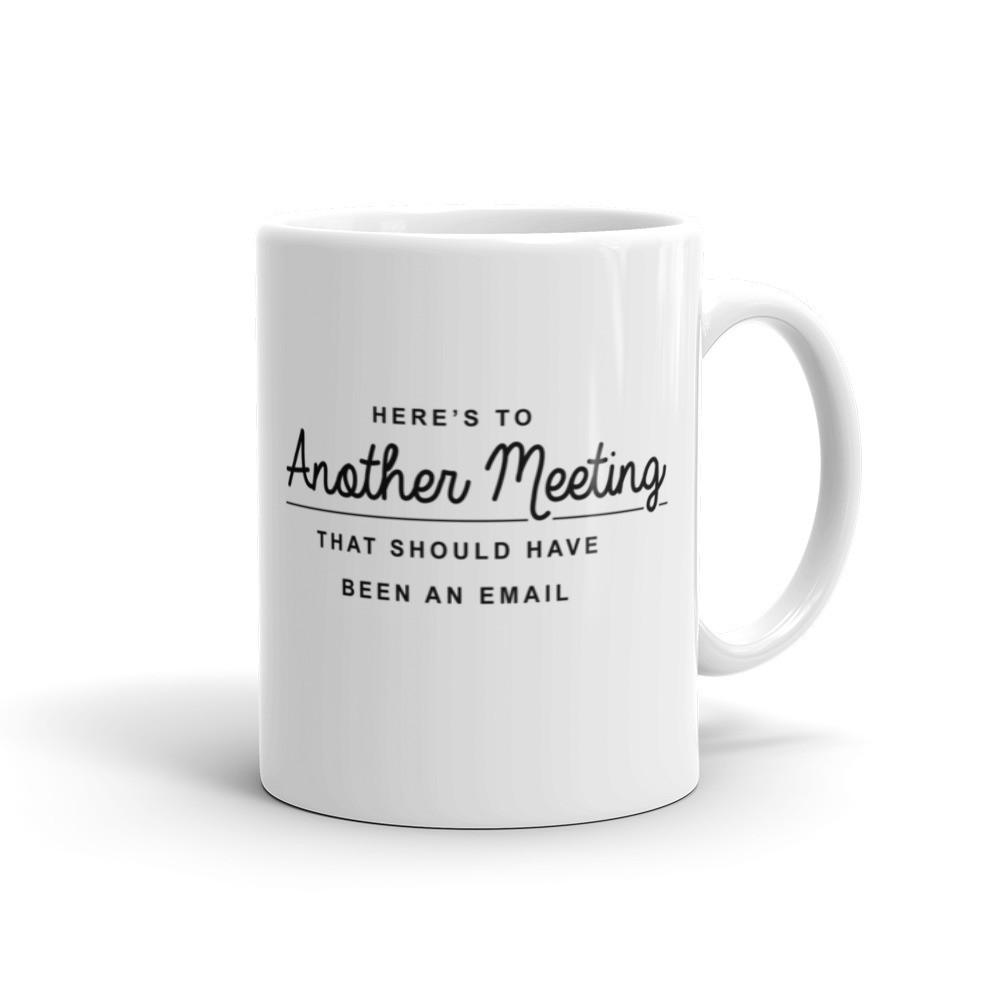 Here''s to Another Meeting That Should Have Been an Email Mug