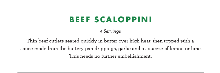 Beef Scaloppini - 4 Servings - Thin beef cutlets seared quickly in butter over high heat, then topped with a sauce made from the buttery pan drippings, garlic and a squeeze of lemon or lime. This needs no further embellishment.