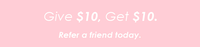 Give $10, Get $10. Refer a friend today!