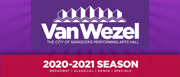 Van Wezel Header | 2020-2021 Season | Broadway, Classical, Dance, Specials