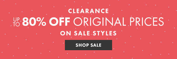 CLEARANCE UP TO 80% OFF ORIGINAL PRICES ON SALE STYLES - SHOP SALE