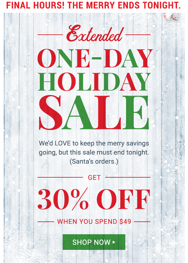 Final Hours! Extended One-Day Holiday Sale. Get 30% off when you spend $49 or more.