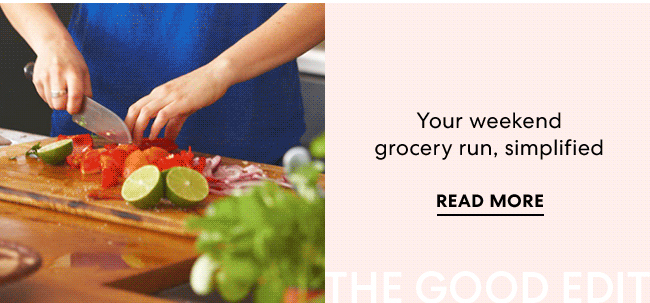 Your weekend grocery run, simplified - Read More - The Good Edit