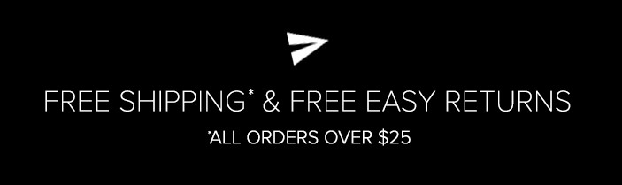 FREE SHIPPING & FREE EASY RETURNS. All orders over $25.