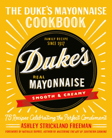 The Duke''s Mayonnaise Cookbook by Ashley Strickland Freeman