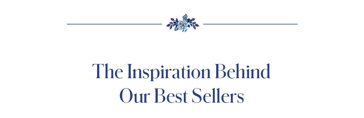 The Inspiration Behind Our Bestsellers