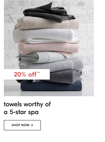 20% off** towels worthy ofa 5-star spa