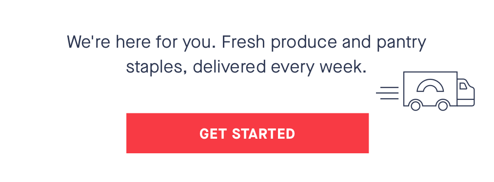 We''re here for you. Fresh produce and pantry staples, delivered every week. INACTIVE CTA: GET STARTED