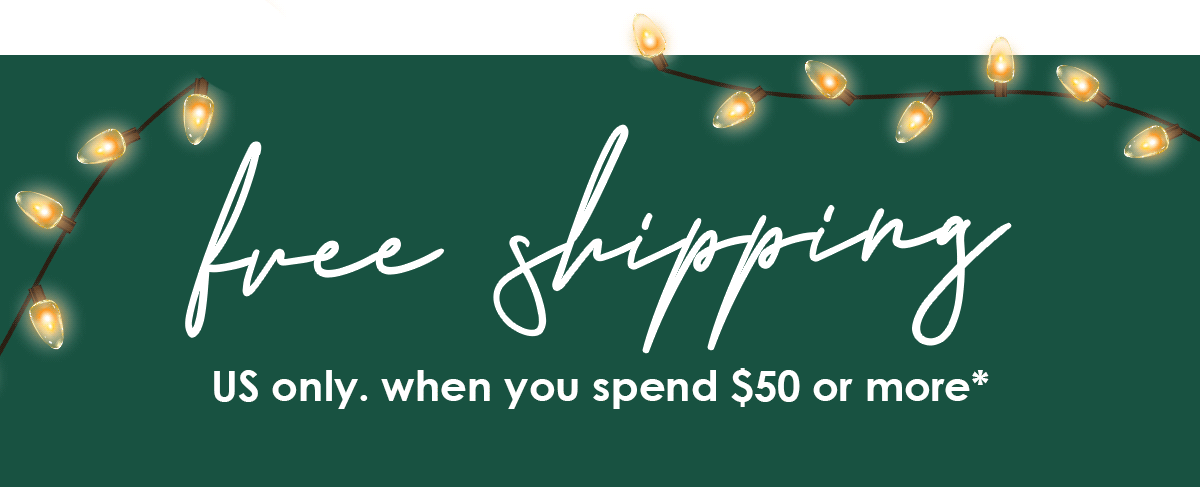 FREE shipping when you spend $50+*