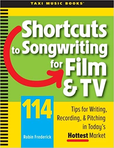 Shortcuts to Songwriting for Film & TV: 114 Tips for Writing, Recording, & Pitching in Today''s Hottest Market